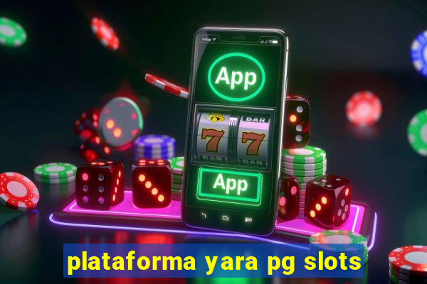 plataforma yara pg slots